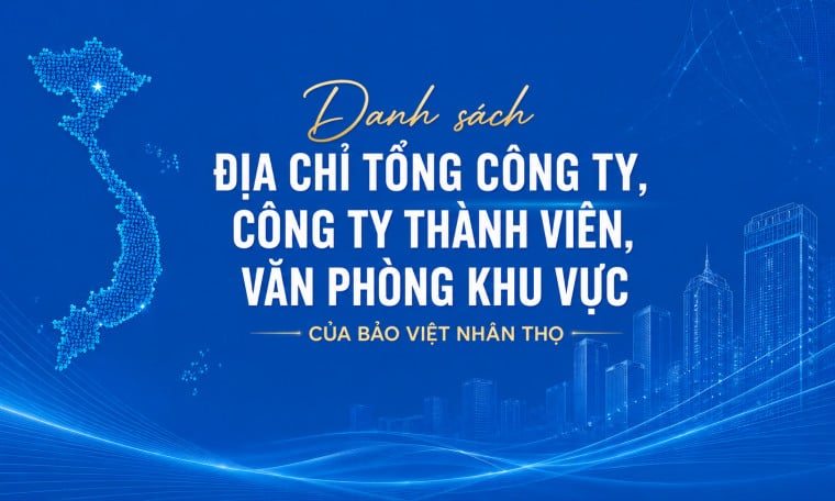 Danh sách Địa chỉ Tổng Công ty, Công ty thành viên, văn phòng khu vực của Bảo Việt Nhân thọ